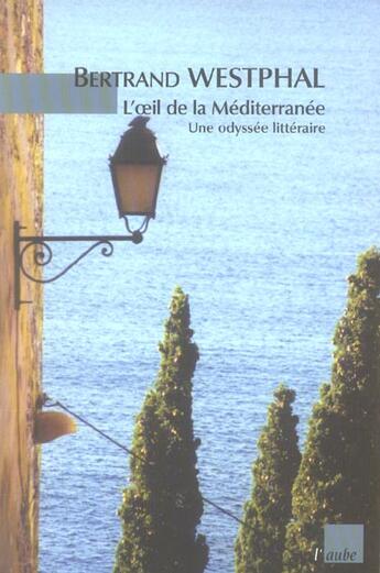 Couverture du livre « L'oeil de la mediterranee ; une odyssee litteraire » de Bertrand Westphal aux éditions Editions De L'aube