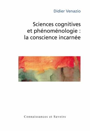 Couverture du livre « Sciences cognitives et phénoménologie : la conscience incarnée » de Roger Venazio aux éditions Connaissances Et Savoirs