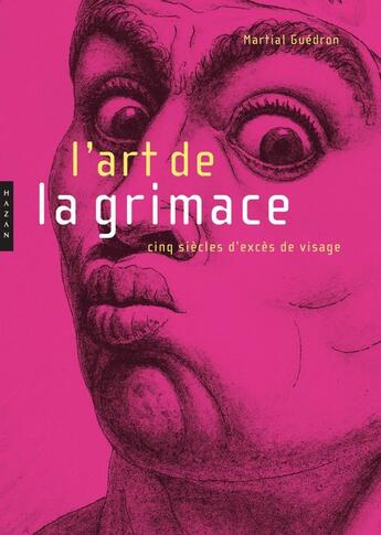Couverture du livre « L'art de la grimace ; cinq siècles d'excès de visage » de Martial Guedron aux éditions Hazan