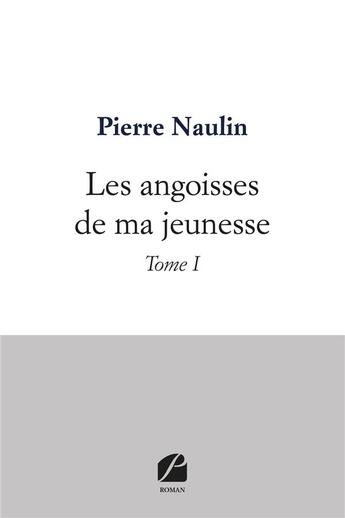 Couverture du livre « Les angoisses de ma jeunesse Tome 1 » de Pierre Naulin aux éditions Editions Du Panthéon