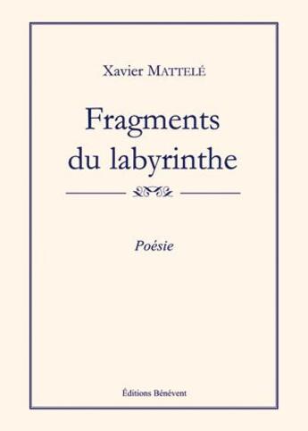 Couverture du livre « Fragments du labyrinthe » de Xavier Mattele aux éditions Benevent