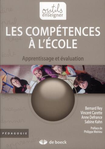 Couverture du livre « Les compétences à l'école ; apprentissage et évaluation » de Anne Defrance et Bernard Rey et Vincent Carette et Sabine Kahn aux éditions De Boeck
