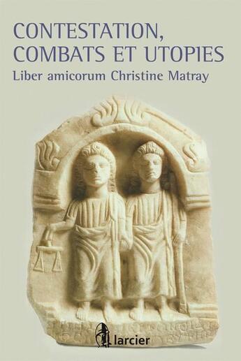 Couverture du livre « Contestation, combats et utopies ; liber amicorum Christine Matray » de  aux éditions Larcier