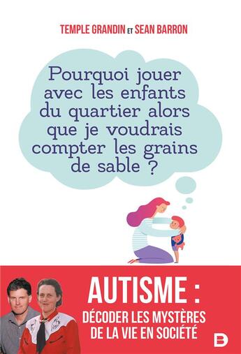 Couverture du livre « Autisme : décoder les mystères de la vie en société ; pourquoi jouer avec les enfants du quartier alors que je voudrais compter les grains de sable ? » de Temple Grandin et Sean Barron aux éditions De Boeck Superieur