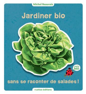 Couverture du livre « Jardiner bio sans se raconter de salades » de Michel Beauvais aux éditions Rustica