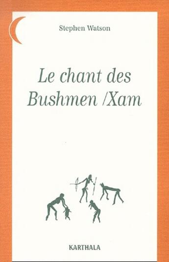 Couverture du livre « Le chant des bushmen-xam - poemes d'un monde disparu, afrique du sud » de Watson Stephen aux éditions Karthala