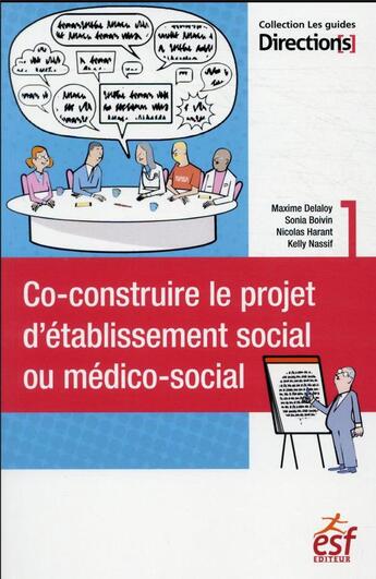 Couverture du livre « Co-construire le projet d'établissement social ou médico-social » de Sonia Boivin et Maxime Delaloy et Nicolas Harant et Kelly Nassif aux éditions Esf Social