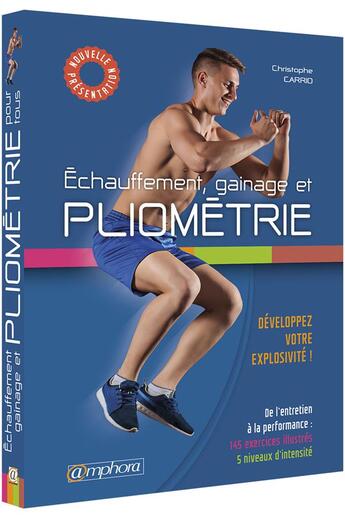 Couverture du livre « Échauffement, gainage et pliométrie ; développez votre explosivité ! de l'entretien à la performance : 145 exercices illustrés ; 5 niveaux d'intensité » de Christophe Carrio aux éditions Amphora