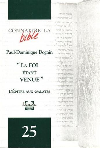 Couverture du livre « Connaître la bible numéro 25 La foi étant venue - L'Epître aux Galates » de Paul-Dominique Dognin aux éditions Lumen Vitae