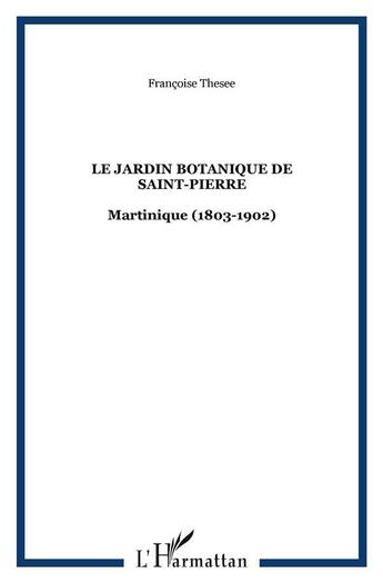 Couverture du livre « Le jardin botanique de Saint-Pierre : Martinique (1803-1902) » de Françoise Thésée aux éditions L'harmattan