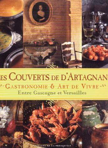 Couverture du livre « Les couverts de d'Artagnan ; gastronomie et art de vivre entre Gascogne et Versailles » de Jean Laforgue et Laurie Laforgue aux éditions Presqu'ile