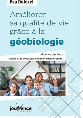 Couverture du livre « Améliorer sa qualité de vie grâce à la géobiologie ; influence des lieux, ondes et protections, sommeil régénérateur... » de Eva Dolezel aux éditions Jouvence