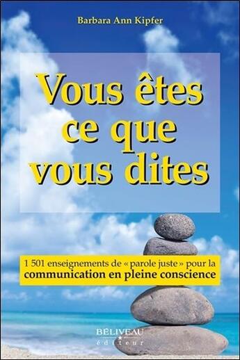 Couverture du livre « Vous êtes ce que vous dites ; 1501 enseignements de parole juste pour la communication en pleine conscience » de Barbara Ann Kipfer aux éditions Beliveau