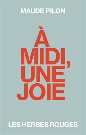 Couverture du livre « A midi, une joie » de Maude Pilon aux éditions Les Herbes Rouges