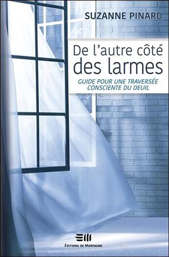 Couverture du livre « De l'autre côté des larmes ; guide pour une traversée consciente du deuil » de Suzanne Pinard aux éditions De Mortagne