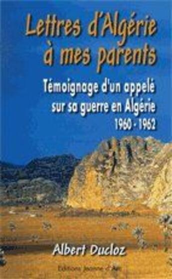 Couverture du livre « Lettres d'Algérie à mes parents ; témoignage d'un appelé sur sa guerre en algérie (1960-1952) » de Albert Ducloz aux éditions Jeanne D'arc