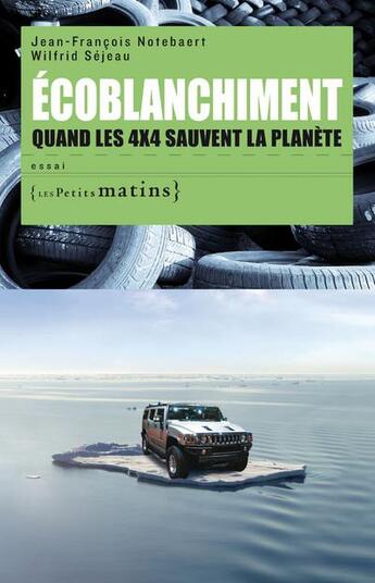 Couverture du livre « Écoblanchiment ; quand les 4x4 sauvent la planète » de Jean-Francois Notebaert et Wilfrid Sejeau aux éditions Les Petits Matins