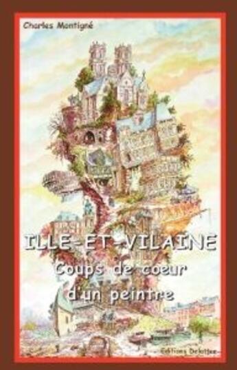 Couverture du livre « Ille et Vilaine ; coups de coeur d'un peintre » de Charles Montigne aux éditions Delattre