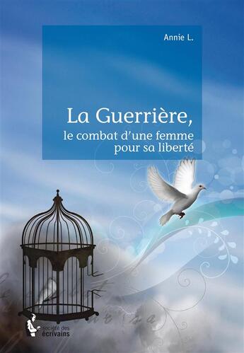 Couverture du livre « La guerrière, le combat d'une femme pour sa liberté » de Annie L. aux éditions Societe Des Ecrivains