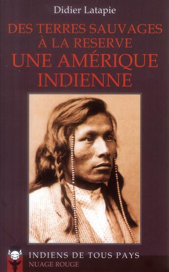 Couverture du livre « Des terres sauvages à la réserve ; une Amérique indienne » de Didier Latapie aux éditions Indiens De Tous Pays