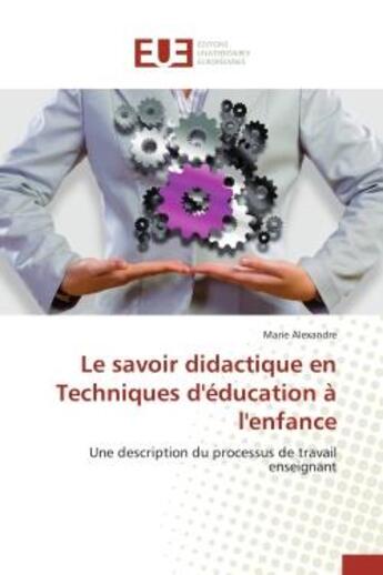 Couverture du livre « Le savoir didactique en techniques d'education a l'enfance - une description du processus de travail » de Alexandre Marie aux éditions Editions Universitaires Europeennes