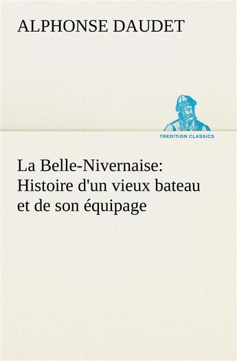 Couverture du livre « La belle-nivernaise: histoire d'un vieux bateau et de son equipage - la belle nivernaise histoire d » de Alphonse Daudet aux éditions Tredition