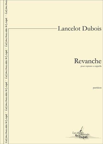 Couverture du livre « Revanche - partition pour soprano a cappella » de Dubois Lancelot aux éditions Artchipel