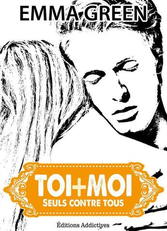 Couverture du livre « Toi + moi : seuls contre tous t.5 » de Emma Green aux éditions Editions Addictives