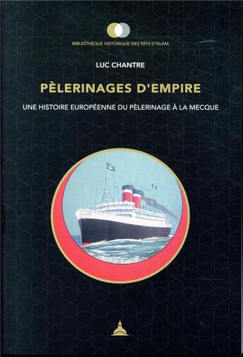 Couverture du livre « Pèlerinages d'empire ; une histoire européenne du pélerinage à la Mecque » de Luc Chantre aux éditions Editions De La Sorbonne