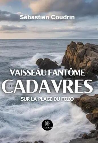 Couverture du livre « Vaisseau fantôme et les cadavres sur la plage du Fozo » de Coudrin Sebastien aux éditions Le Lys Bleu