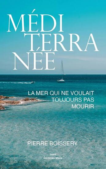 Couverture du livre « Méditerranée, la mer qui ne voulait toujours pas mourir » de Pierre Boissery aux éditions Editions Maia