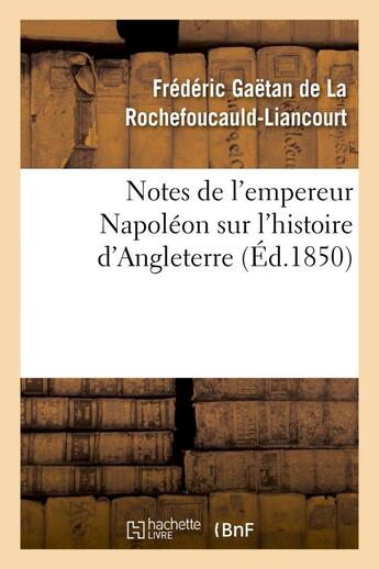 Couverture du livre « Notes de l'empereur napoleon sur l'histoire d'angleterre, complement necessaire - au memorial de sai » de La Rochefoucauld-Lia aux éditions Hachette Bnf