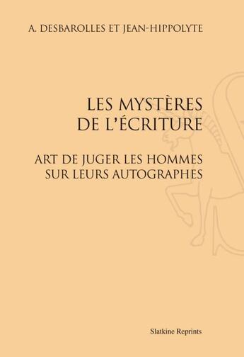 Couverture du livre « Les mysteres de l'écriture ; l'art de juger les hommes sur leurs autographes (1872) » de A Desbarolles et Jean-Hippolyte aux éditions Slatkine Reprints