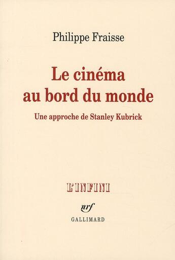 Couverture du livre « Le cinéma au bord du monde ; une approche de Stanley Kubrick » de Philippe Fraisse aux éditions Gallimard