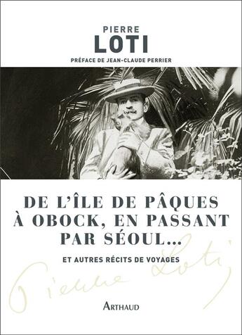 Couverture du livre « De l'Ile de Pâques à Obock, en passant par Séoul... et autres récits de voyages » de Pierre Loti aux éditions Arthaud