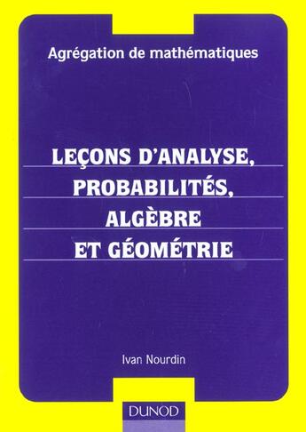 Couverture du livre « Agregation De Mathematiques ; Lecons D'Analyse Probabilites Algebre Et Geometrie ; 1e Edition 2001 » de Ivan Nourdin aux éditions Dunod