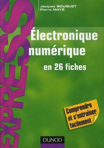 Couverture du livre « Électronique numérique en 26 fiches » de Pierre Maye et Jacques Bouquet aux éditions Dunod