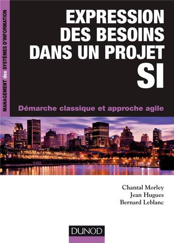 Couverture du livre « Expression des besoins dans un projet SI ; démarche classique et approche agile » de Bernard Leblanc et Jean Hugues et Chantal Morley aux éditions Dunod