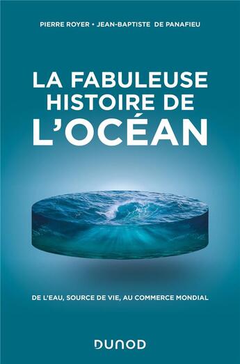 Couverture du livre « La fabuleuse histoire de l'Océan : De l'eau, source de vie, au commerce mondial » de Jean-Baptiste De Panafieu et Pierre Royer aux éditions Dunod