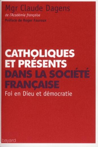 Couverture du livre « Catholiques et présents dans la société française » de Claude Dagens aux éditions Bayard