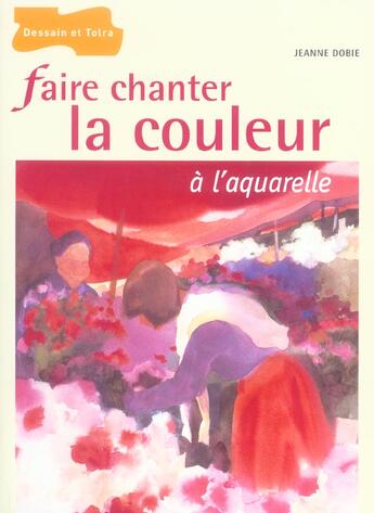 Couverture du livre « Faire Chanter La Couleur A L'Aquarelle » de Jeanne Dobbie aux éditions Dessain Et Tolra