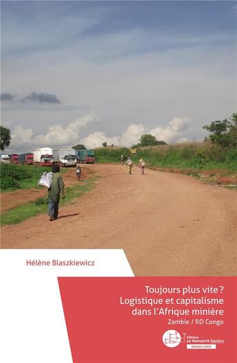 Couverture du livre « Toujours plus vite ? logistique et capitalisme dans l'Afrique minière : Zambie / RD Congo » de Helene Blaszkiewicz aux éditions Le Manuscrit