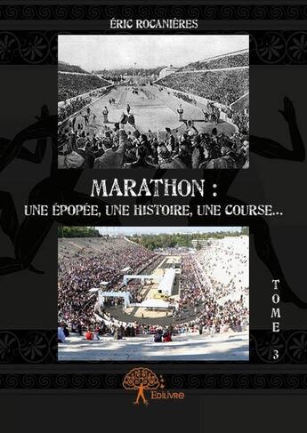 Couverture du livre « Marathon : une épopée, une histoire, une course... t.3 » de Eric Rocanieres aux éditions Edilivre