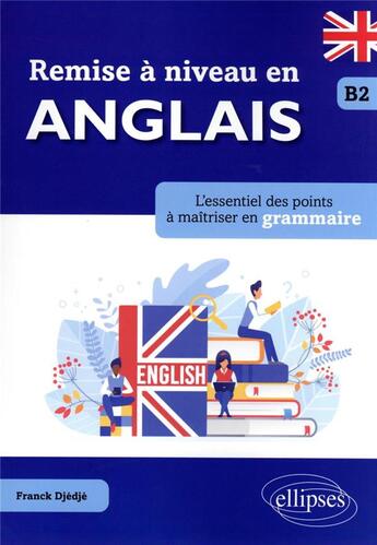 Couverture du livre « Remise a niveau en anglais. l'essentiel des points a maitriser en grammaire. b2 » de Djedje Franck aux éditions Ellipses