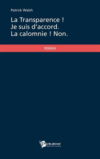 Couverture du livre « La transparence ! je suis d'accord ; la calomnie ! non » de Patrick Walsh aux éditions Publibook