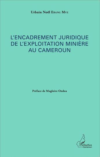 Couverture du livre « Encadrement juridique de l'exploitation minière au Cameroun » de Urbain Noel Ebang Mve aux éditions L'harmattan