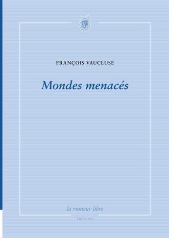 Couverture du livre « Mondes menacés » de Francois Vaucluse aux éditions La Rumeur Libre