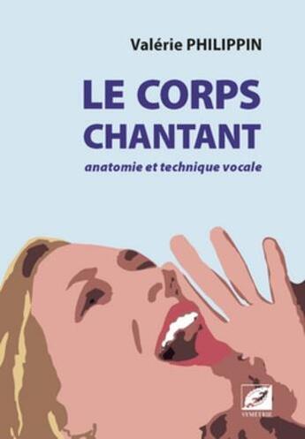 Couverture du livre « Le corps chantant ; anatomie et technique vocale » de Valerie Philippin aux éditions Symetrie