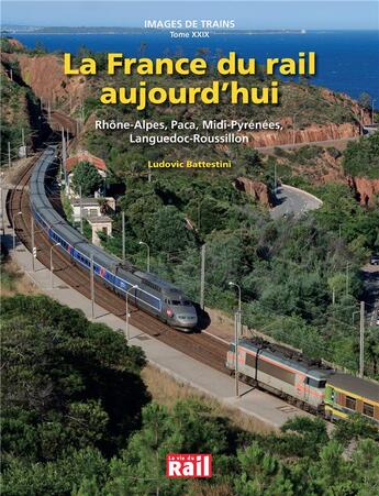 Couverture du livre « La France du rail aujourd'hui ; Rhône-Alpes, Paca, Midi-Pyrénées ; Languedoc-Roussillon » de Ludovic Battestini aux éditions La Vie Du Rail