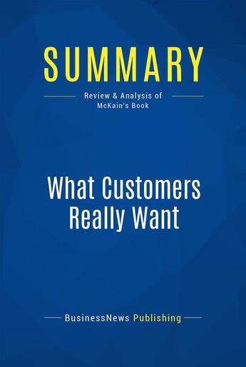 Couverture du livre « What Customers Really Want : Review and Analysis of McKain's Book » de Businessnews Publish aux éditions Business Book Summaries